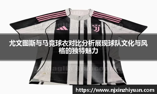 尤文图斯与马竞球衣对比分析展现球队文化与风格的独特魅力